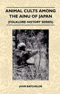 Cover image for Animal Cults Among The Ainu Of Japan (Folklore History Series)