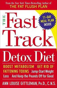 Cover image for The Fast Track Detox Diet: Boost metabolism, get rid of fattening toxins, jump-start weight loss and keep the pounds off for good