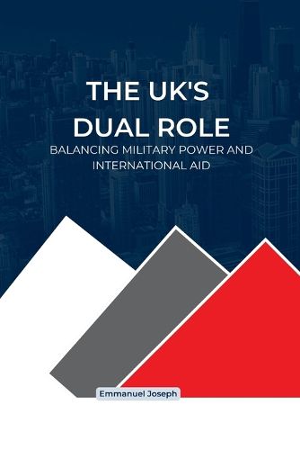 Cover image for The UK's Dual Role, Balancing Military Power and International Aid