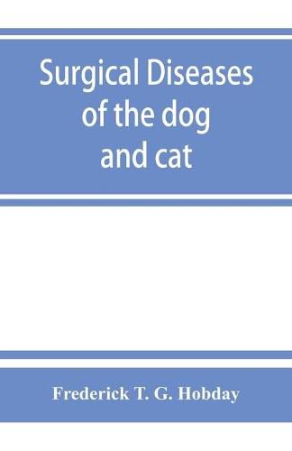 Cover image for Surgical diseases of the dog and cat, with chapters on anaesthetics and obstetrics (second edition of 'Canine and feline surgery')