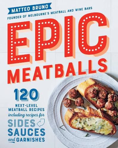 Cover image for Epic Meatballs: 120 next-level meatball recipes including recipes for sides, sauces and garnishes