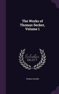 Cover image for The Works of Thomas Secker, Volume 1