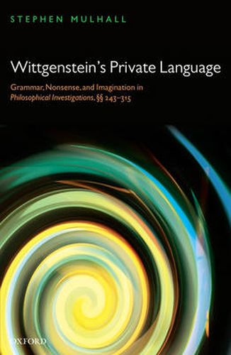 Wittgenstein's Private Language: Grammar, Nonsense and Imagination in Philosophical Investigations, 243-315