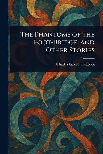 Cover image for The Phantoms of the Foot-Bridge, and Other Stories