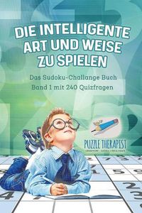 Cover image for Die Intelligente Art und Weise zu Spielen Das Sudoku-Challange Buch Band 1 mit 240 Quizfragen