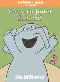 Cover image for Elephant Et Rosie: Veux-Tu Jouer Dehors?