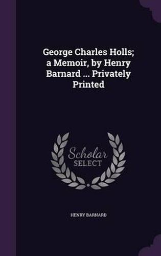 George Charles Holls; A Memoir, by Henry Barnard ... Privately Printed