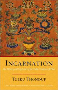 Cover image for Incarnation: The History and Mysticism of the Tulku Tradition of Tibet