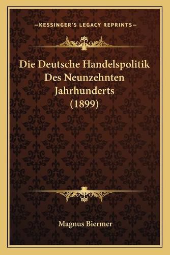 Cover image for Die Deutsche Handelspolitik Des Neunzehnten Jahrhunderts (1899)