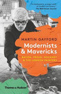 Cover image for Modernists and Mavericks: Bacon, Freud, Hockney and the London Painters