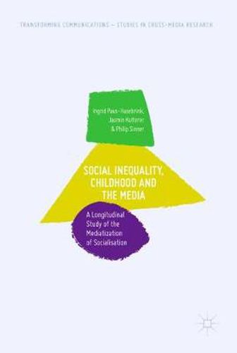 Cover image for Social Inequality, Childhood and the Media: A Longitudinal Study of the Mediatization of Socialisation