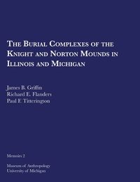 Cover image for The Burial Complexes of the Knight and Norton Mounds in Illinois and Michigan