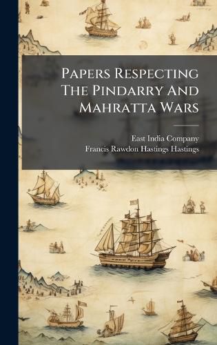 Cover image for Papers Respecting The Pindarry And Mahratta Wars