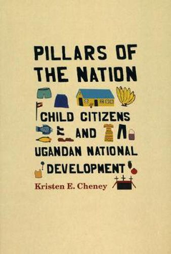 Cover image for Pillars of the Nation: Child Citizens and Ugandan National Development