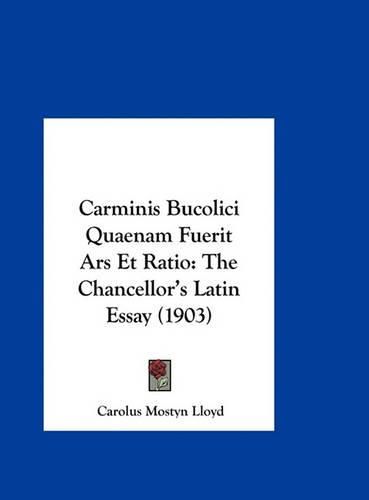 Cover image for Carminis Bucolici Quaenam Fuerit Ars Et Ratio: The Chancellor's Latin Essay (1903)