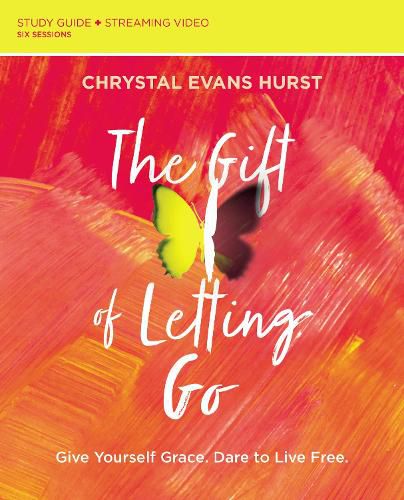 The Gift of Letting Go Study Guide plus Streaming Video: Give Yourself Grace. Dare to Live Free.