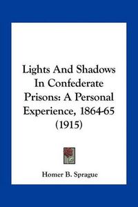 Cover image for Lights and Shadows in Confederate Prisons: A Personal Experience, 1864-65 (1915)