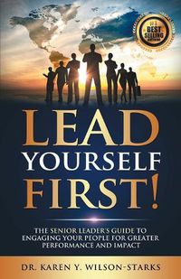 Cover image for Lead Yourself First: The Senior Leader's Guide to Engaging Your People for Greater Performance and Impact