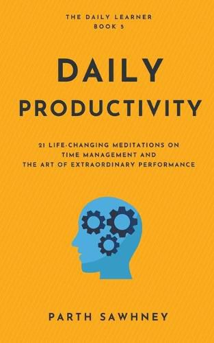 Cover image for Daily Productivity: 21 Meditations Inspired by the Best Books on Time Management and the Art of Extraordinary Performance