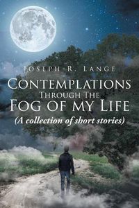 Cover image for Contemplations through the Fog of My Life: (A collection of short stories)