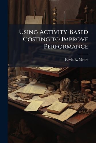 Cover image for Using Activity-Based Costing to Improve Performance