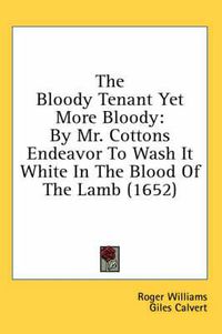 Cover image for The Bloody Tenant Yet More Bloody: By Mr. Cottons Endeavor to Wash It White in the Blood of the Lamb (1652)