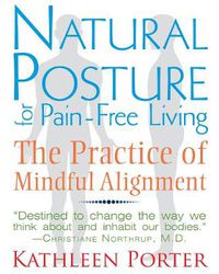 Cover image for Natural Posture for Pain-Free Living: The Practice of Mindful Alignment