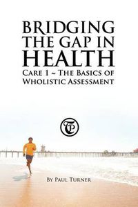 Cover image for Bridging the Gap in Health Care 1: The Basics of Wholistic Assessment