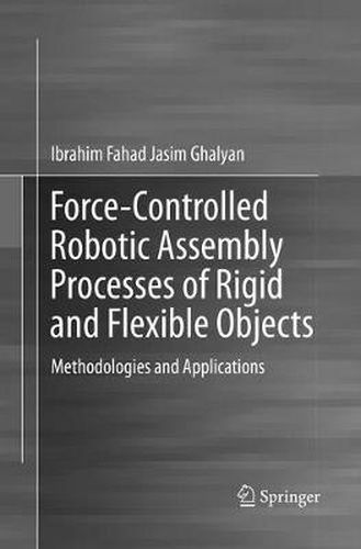 Force-Controlled Robotic Assembly Processes of Rigid and Flexible Objects: Methodologies and Applications