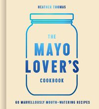 Cover image for The Mayonnaise Lover's Cookbook