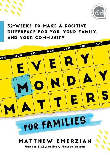 Cover image for Every Monday Matters for Families: 52-Weeks to Make a Positive Difference in You, Your Family, and Your Community