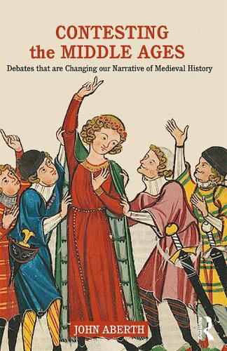 Cover image for Contesting the Middle Ages: Debates that are Changing our Narrative of Medieval History