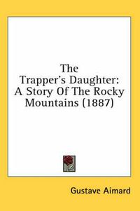 Cover image for The Trapper's Daughter: A Story of the Rocky Mountains (1887)