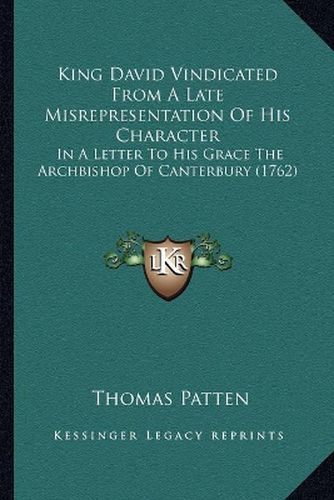 Cover image for King David Vindicated from a Late Misrepresentation of His Character: In a Letter to His Grace the Archbishop of Canterbury (1762)