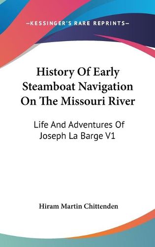 History of Early Steamboat Navigation on the Missouri River: Life and Adventures of Joseph La Barge V1