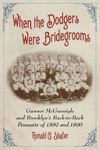 Cover image for When the Dodgers Were Bridegrooms: Gunner McGunnigle and Brooklyn's Back-to-Back Pennants of 1889 and 1890