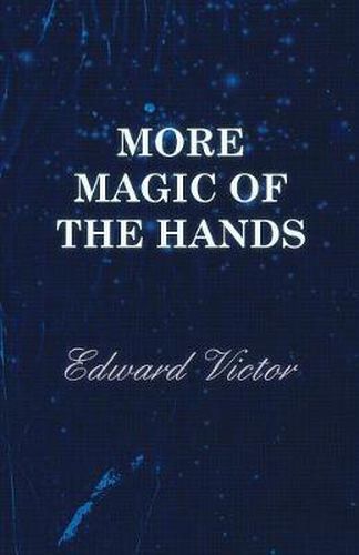 Cover image for More Magic Of The Hands - A Magical Discourse On Effects With: Cards, Tapes, Coins, Silks, Dice, Salt, Cigars, Gloves, Thimbles, Penknives, Matchboxes, Billiard Balls, Chinese Rings