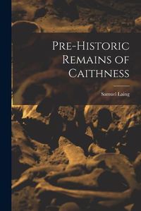 Cover image for Pre-Historic Remains of Caithness