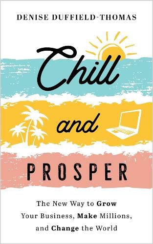 Chill and Prosper: The New Way to Grow Your Business, Make Millions, and Change the World