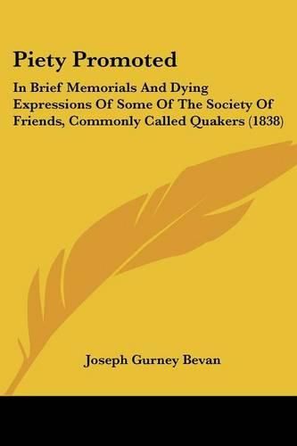 Piety Promoted: In Brief Memorials and Dying Expressions of Some of the Society of Friends, Commonly Called Quakers (1838)