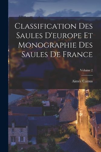 Cover image for Classification Des Saules D'europe Et Monographie Des Saules De France; Volume 2