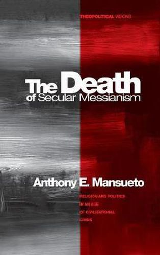 Cover image for The Death of Secular Messianism: Religion and Politics in an Age of Civilizational Crisis