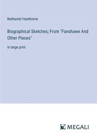 Cover image for Biographical Sketches; From "Fanshawe And Other Pieces"