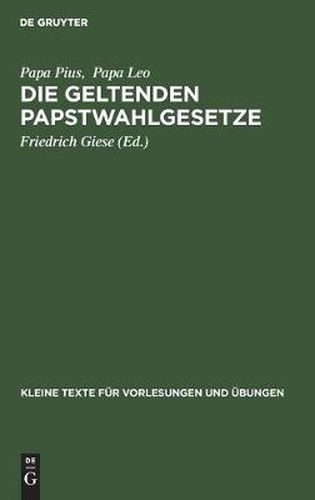 Cover image for Die Geltenden Papstwahlgesetze: Pii X. Constitutio  Vacante Sede Apostolica . Pii X. Constitutio  Commissum Nobis . Leonis XIII. Constitutio  Praedecessores Nostri . Leonis XIII. Instructio (Regolamento)