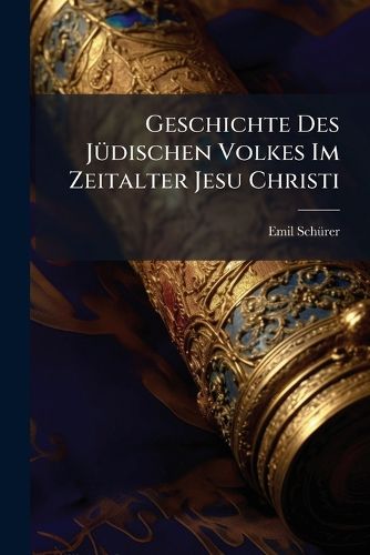 Cover image for Geschichte Des Jdischen Volkes Im Zeitalter Jesu Christi: Die Inneren Zustnde Palstinas Und Des Jdischen Volkes Im Zeitalter Jesu Christi