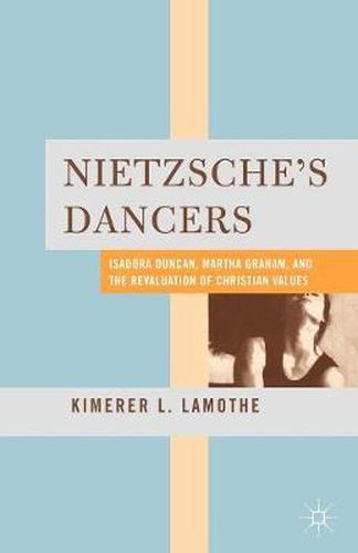 Cover image for Nietzsche's Dancers: Isadora Duncan, Martha Graham, and the Revaluation of Christian Values