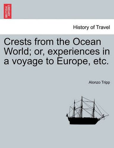 Cover image for Crests from the Ocean World; Or, Experiences in a Voyage to Europe, Etc.