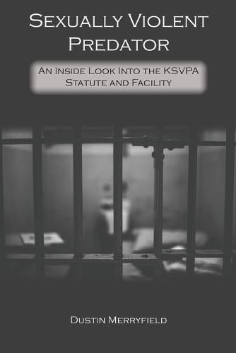 Cover image for Sexually Violent Predator: An Inside Look Into the KSVPA Statute and Facility