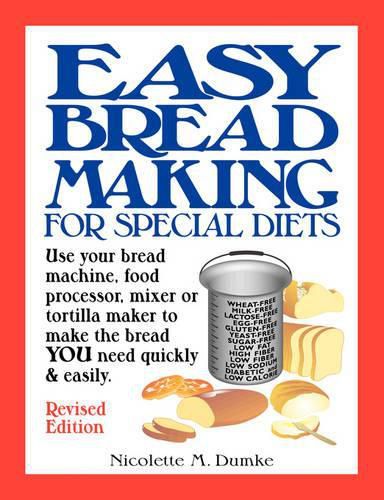 Cover image for Easy Breadmaking for Special Diets: Use Your Bread Machine, Food Processor, Mixer, or Tortilla Maker to Make the Bread You Need Quickly and Easily