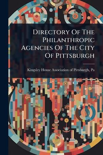 Cover image for Directory Of The Philanthropic Agencies Of The City Of Pittsburgh